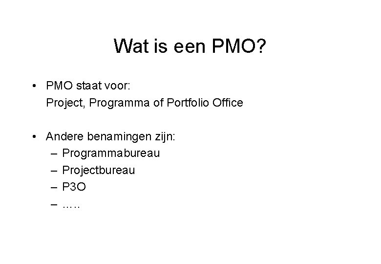 Wat is een PMO? • PMO staat voor: Project, Programma of Portfolio Office •