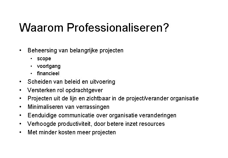 Waarom Professionaliseren? • Beheersing van belangrijke projecten • scope • voortgang • financieel •