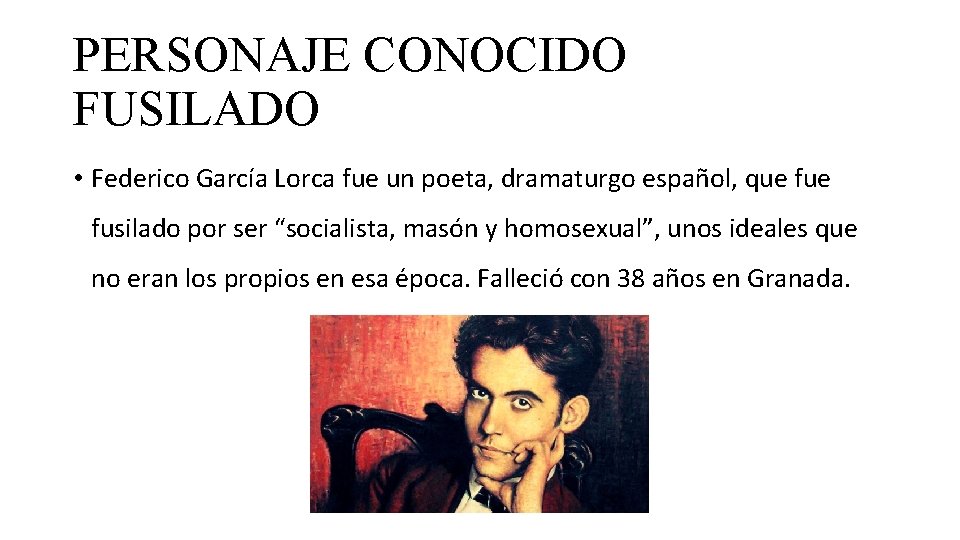 PERSONAJE CONOCIDO FUSILADO • Federico García Lorca fue un poeta, dramaturgo español, que fusilado