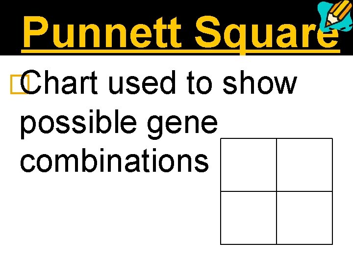 Punnett Square � Chart used to show possible gene combinations 