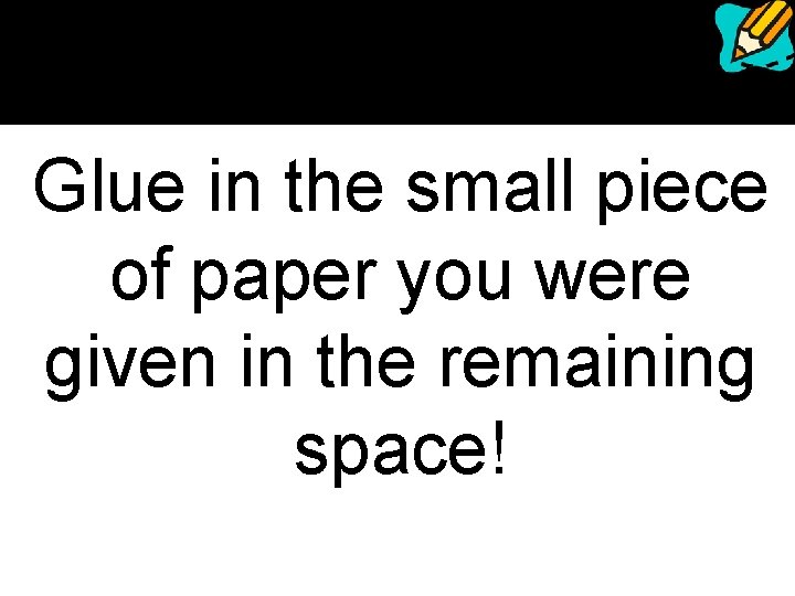 Glue in the small piece of paper you were given in the remaining space!