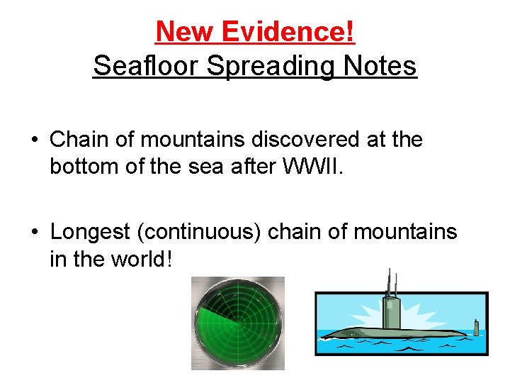 New Evidence! Seafloor Spreading Notes • Chain of mountains discovered at the bottom of
