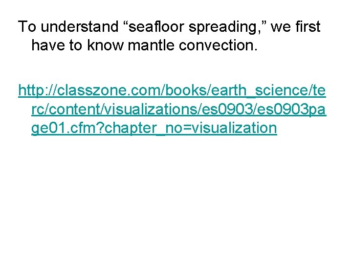 To understand “seafloor spreading, ” we first have to know mantle convection. http: //classzone.
