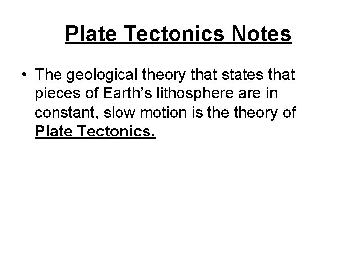 Plate Tectonics Notes • The geological theory that states that pieces of Earth’s lithosphere