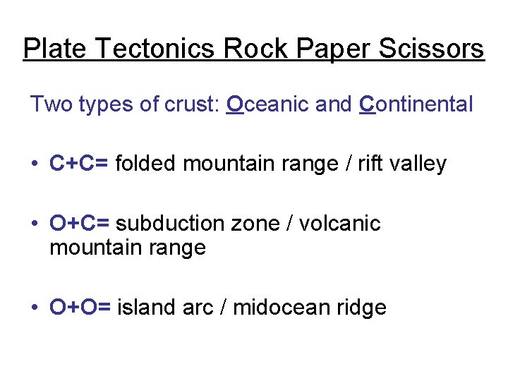 Plate Tectonics Rock Paper Scissors Two types of crust: Oceanic and Continental • C+C=