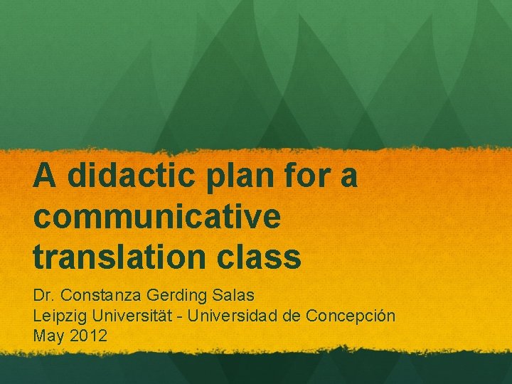 A didactic plan for a communicative translation class Dr. Constanza Gerding Salas Leipzig Universität