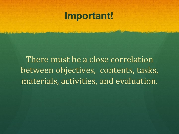 Important! There must be a close correlation between objectives, contents, tasks, materials, activities, and