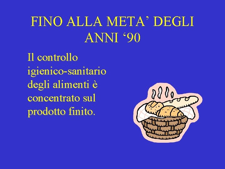 FINO ALLA META’ DEGLI ANNI ‘ 90 Il controllo igienico-sanitario degli alimenti è concentrato