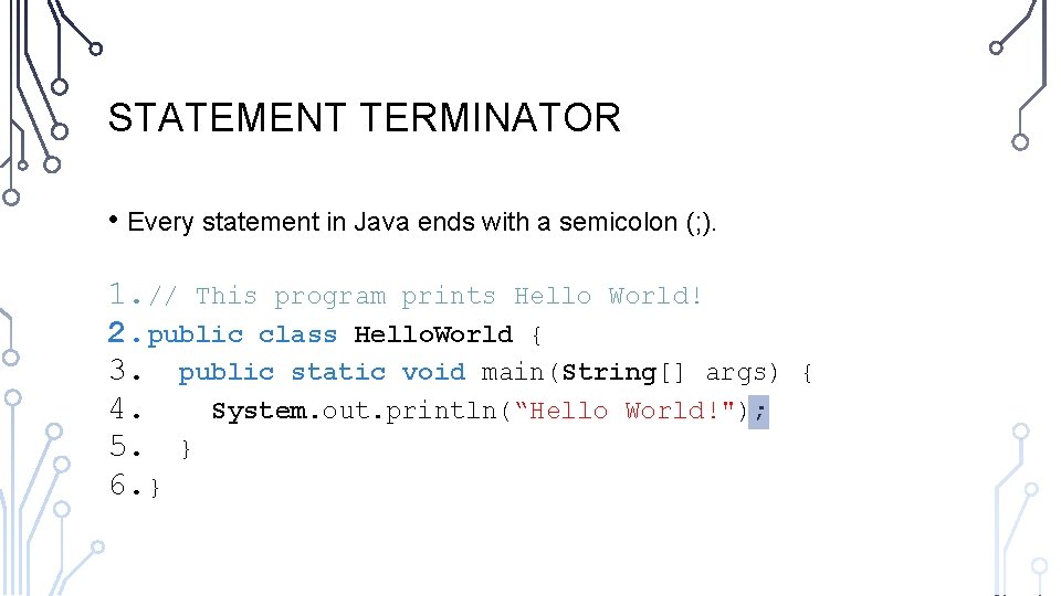 STATEMENT TERMINATOR • Every statement in Java ends with a semicolon (; ). 1.