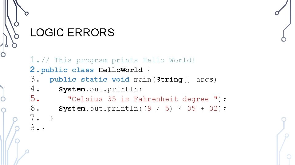LOGIC ERRORS 1. // This program prints Hello World! 2. public class Hello. World