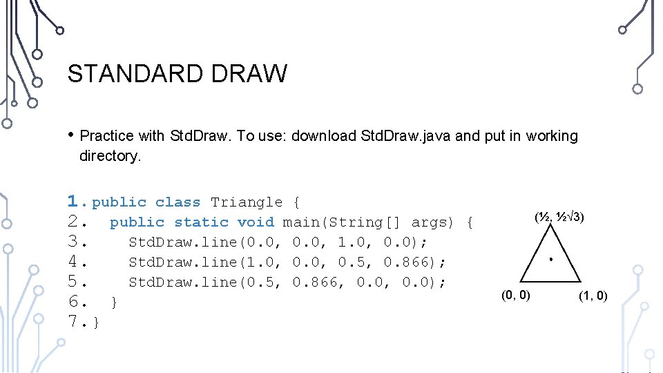 STANDARD DRAW • Practice with Std. Draw. To use: download Std. Draw. java and