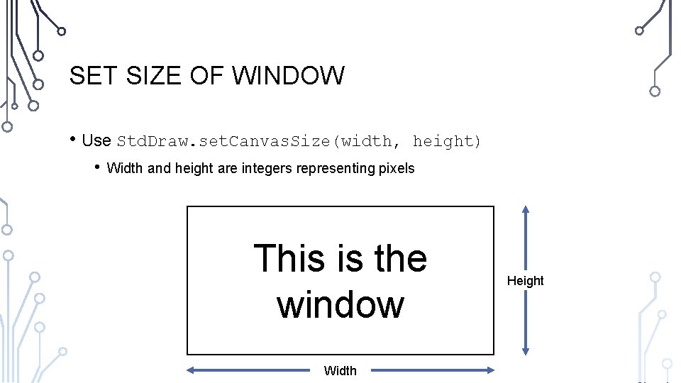 SET SIZE OF WINDOW • Use Std. Draw. set. Canvas. Size(width, • height) Width
