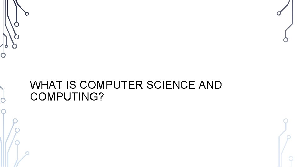 WHAT IS COMPUTER SCIENCE AND COMPUTING? 