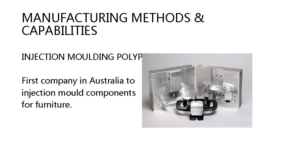 MANUFACTURING METHODS & CAPABILITIES INJECTION MOULDING POLYPROPYLENE First company in Australia to injection mould