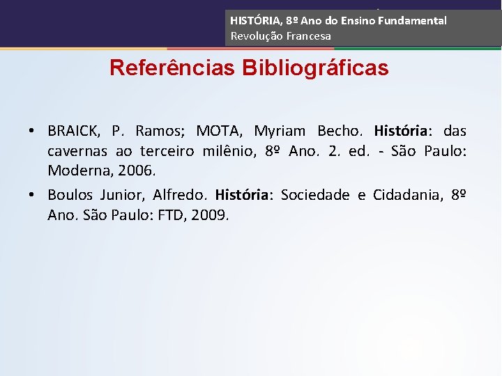 HISTÓRIA, 8º Ano do Ensino Fundamental Revolução Francesa Referências Bibliográficas • BRAICK, P. Ramos;