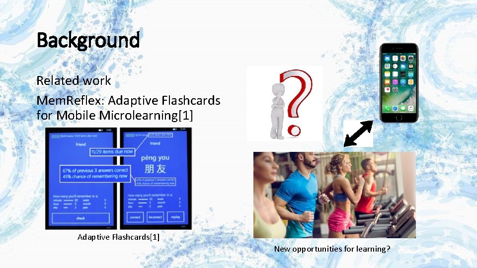 Background Related work Mem. Reflex: Adaptive Flashcards for Mobile Microlearning[1] Adaptive Flashcards[1] New opportunities