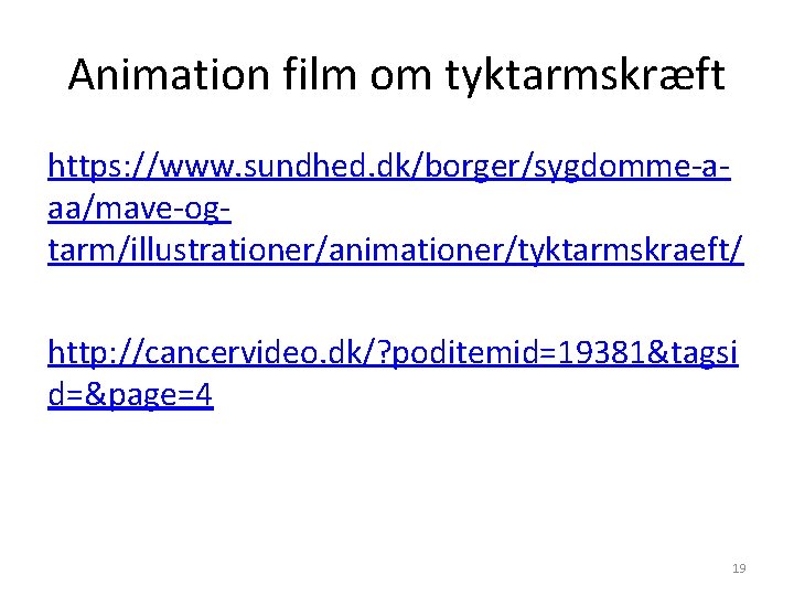 Animation film om tyktarmskræft https: //www. sundhed. dk/borger/sygdomme-aaa/mave-ogtarm/illustrationer/animationer/tyktarmskraeft/ http: //cancervideo. dk/? poditemid=19381&tagsi d=&page=4 19