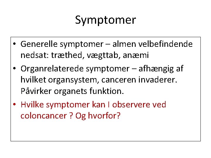 Symptomer • Generelle symptomer – almen velbefindende nedsat: træthed, vægttab, anæmi • Organrelaterede symptomer