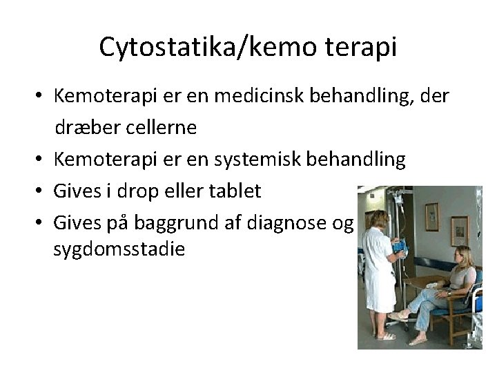 Cytostatika/kemo terapi • Kemoterapi er en medicinsk behandling, der dræber cellerne • Kemoterapi er