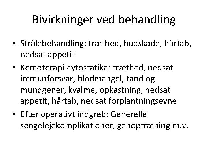 Bivirkninger ved behandling • Strålebehandling: træthed, hudskade, hårtab, nedsat appetit • Kemoterapi-cytostatika: træthed, nedsat