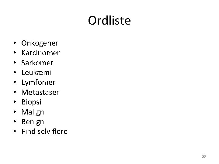 Ordliste • • • Onkogener Karcinomer Sarkomer Leukæmi Lymfomer Metastaser Biopsi Malign Benign Find