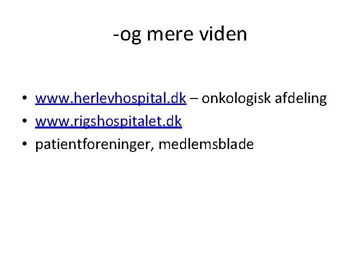 -og mere viden • www. herlevhospital. dk – onkologisk afdeling • www. rigshospitalet. dk