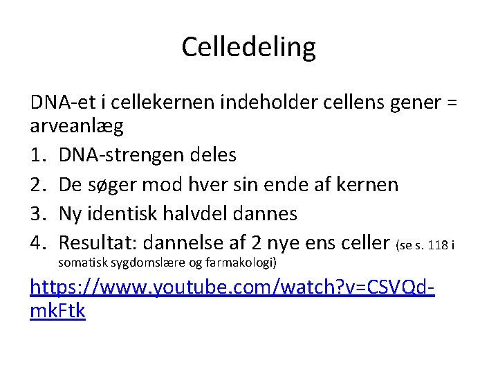 Celledeling DNA-et i cellekernen indeholder cellens gener = arveanlæg 1. DNA-strengen deles 2. De