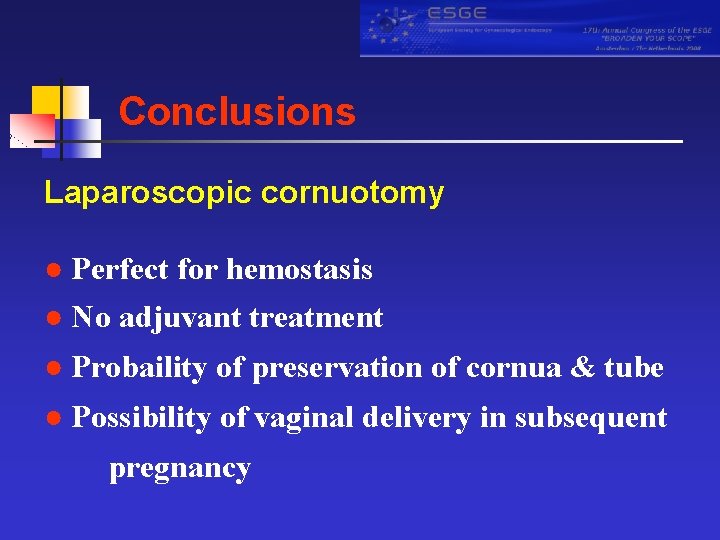 Conclusions Laparoscopic cornuotomy ● Perfect for hemostasis ● No adjuvant treatment ● Probaility of