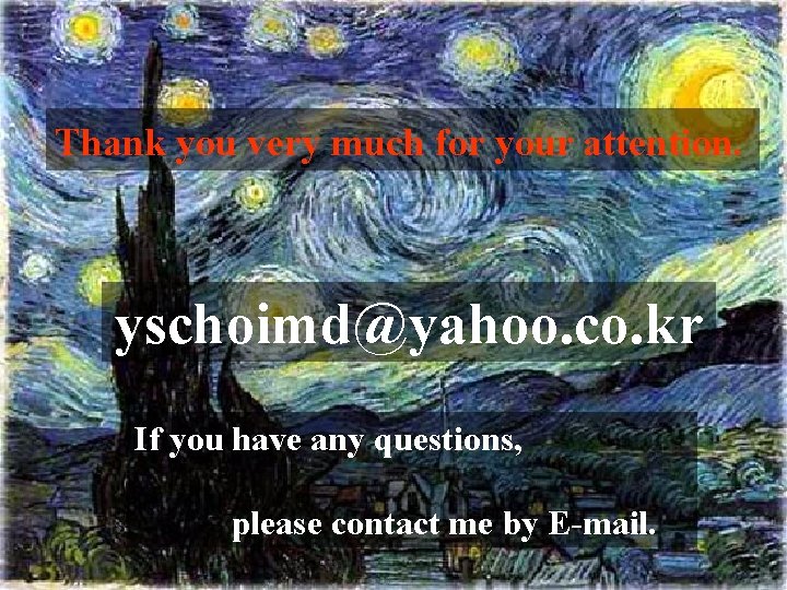 Thank you very much for your attention. yschoimd@yahoo. co. kr If you have any
