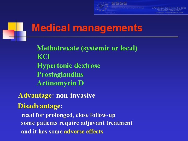 Medical managements Methotrexate (systemic or local) KCl Hypertonic dextrose Prostaglandins Actinomycin D Advantage: non-invasive