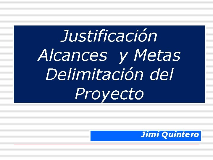 Justificación Alcances y Metas Delimitación del Proyecto Jimi Quintero 