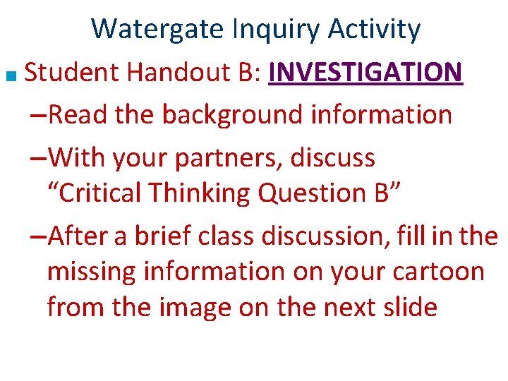 Watergate Inquiry Activity ■ Student Handout B: INVESTIGATION –Read the background information –With your