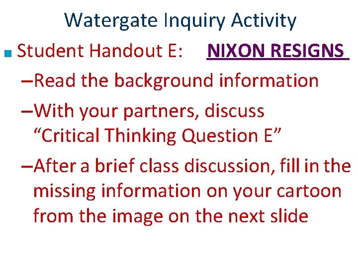 Watergate Inquiry Activity ■ Student Handout E: NIXON RESIGNS –Read the background information –With