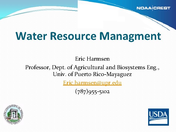 Water Resource Managment Eric Harmsen Professor, Dept. of Agricultural and Biosystems Eng. , Univ.