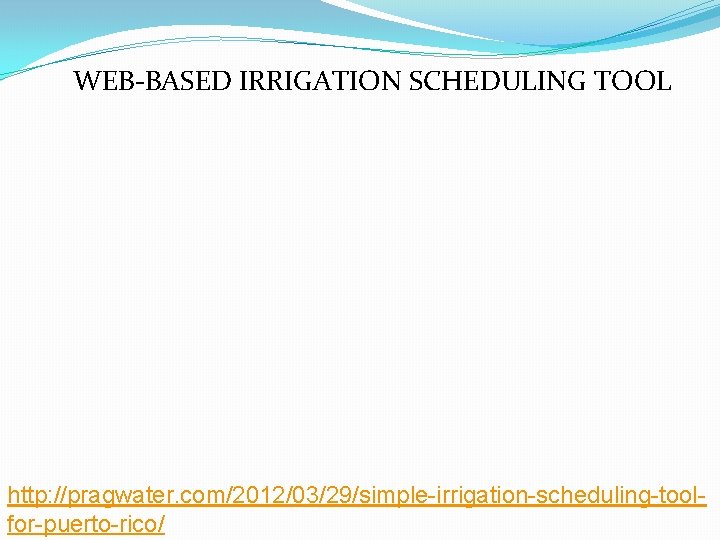 WEB-BASED IRRIGATION SCHEDULING TOOL http: //pragwater. com/2012/03/29/simple-irrigation-scheduling-toolfor-puerto-rico/ 