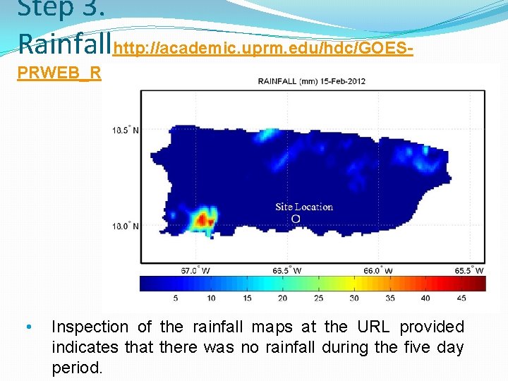 Step 3. Rainfallhttp: //academic. uprm. edu/hdc/GOESPRWEB_RESULTS/rainfall/ • Inspection of the rainfall maps at the