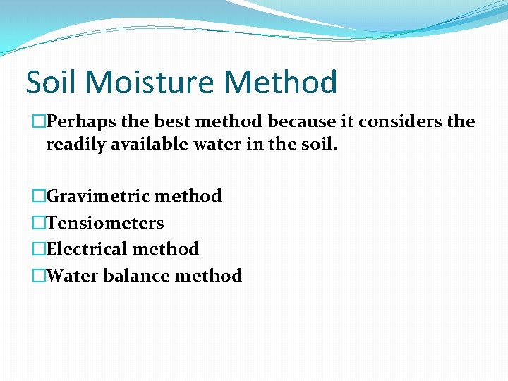 Soil Moisture Method �Perhaps the best method because it considers the readily available water