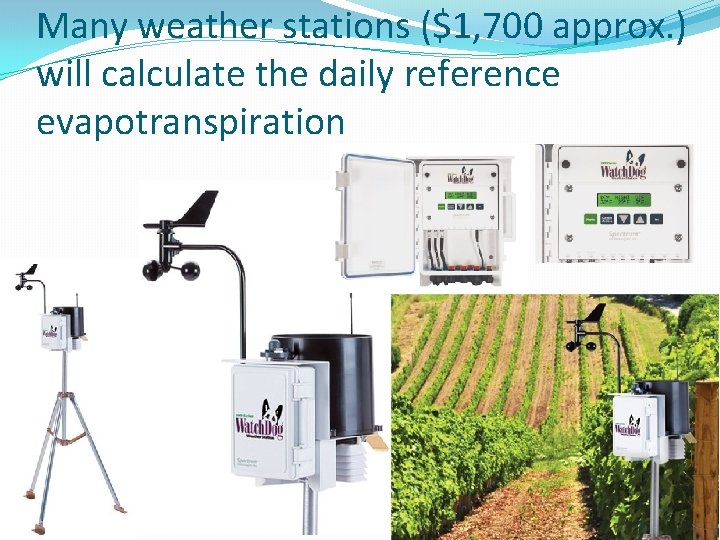 Many weather stations ($1, 700 approx. ) will calculate the daily reference evapotranspiration Many weather stations ($1, 700 approx. ) will calculate the daily reference evapotranspiration