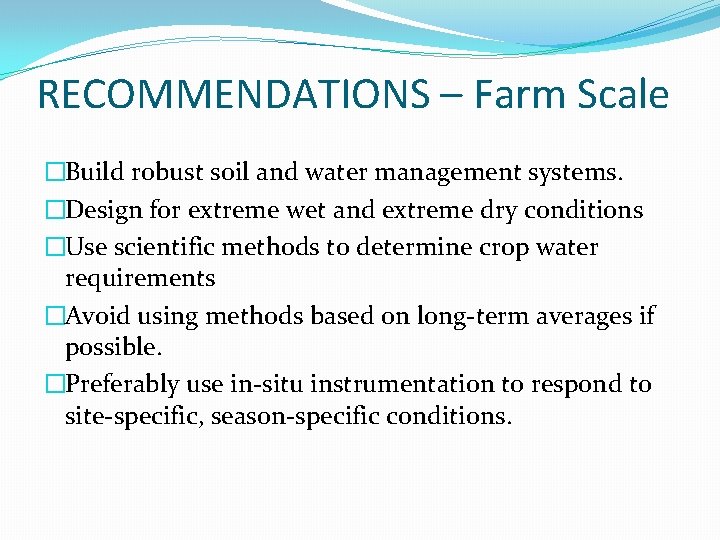 RECOMMENDATIONS – Farm Scale �Build robust soil and water management systems. �Design for extreme