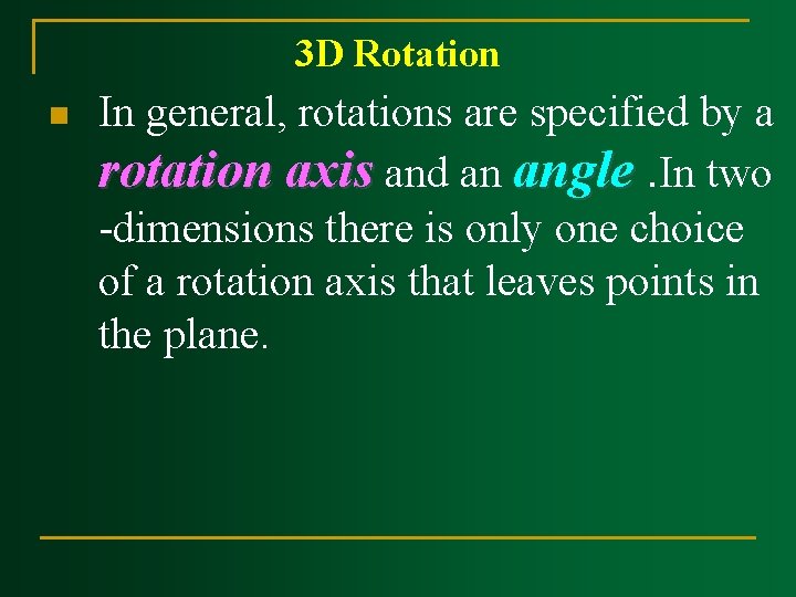 3 D Rotation n In general, rotations are specified by a rotation axis and