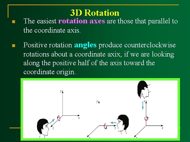 3 D Rotation n n The easiest rotation axes are those that parallel to