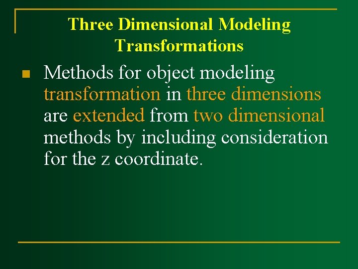 Three Dimensional Modeling Transformations n Methods for object modeling transformation in three dimensions are