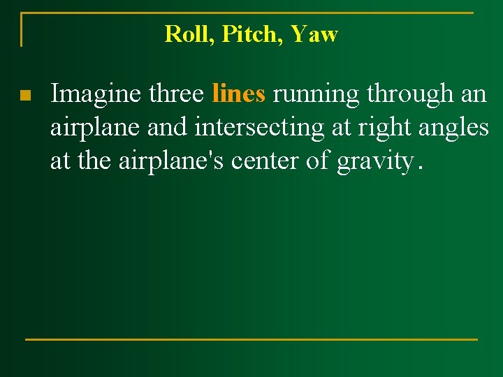 Roll, Pitch, Yaw n Imagine three lines running through an airplane and intersecting at