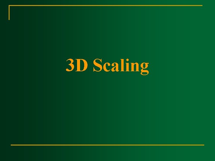 3 D Scaling 