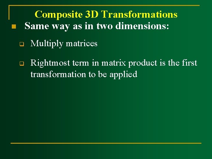 Composite 3 D Transformations Same way as in two dimensions: n q q Multiply