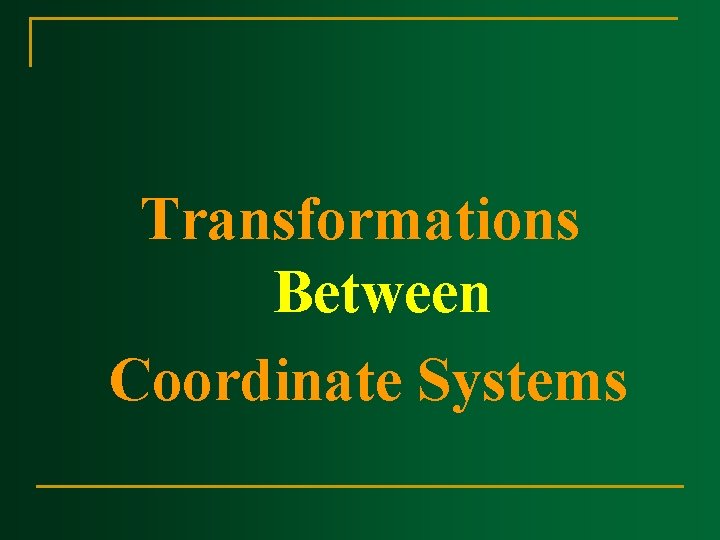 Transformations Between Coordinate Systems 