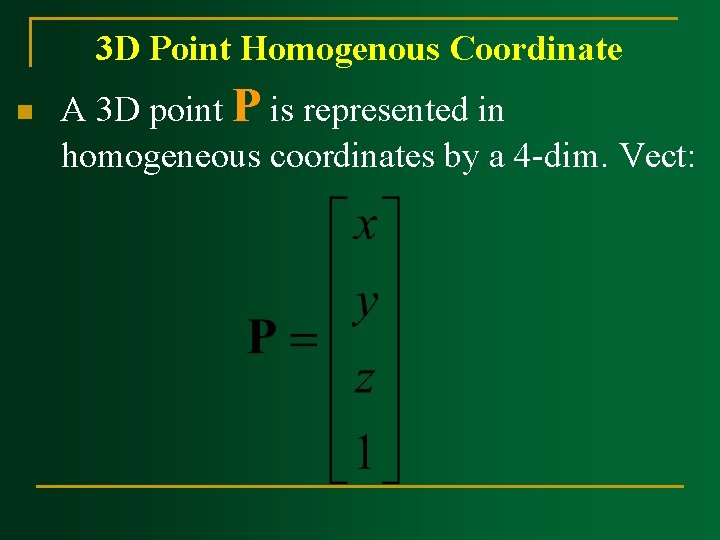 3 D Point Homogenous Coordinate n A 3 D point P is represented in