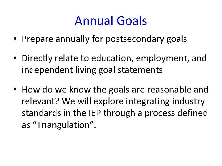 Annual Goals • Prepare annually for postsecondary goals • Directly relate to education, employment,