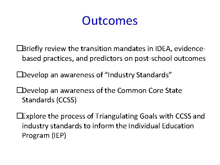 Outcomes �Briefly review the transition mandates in IDEA, evidencebased practices, and predictors on post-school