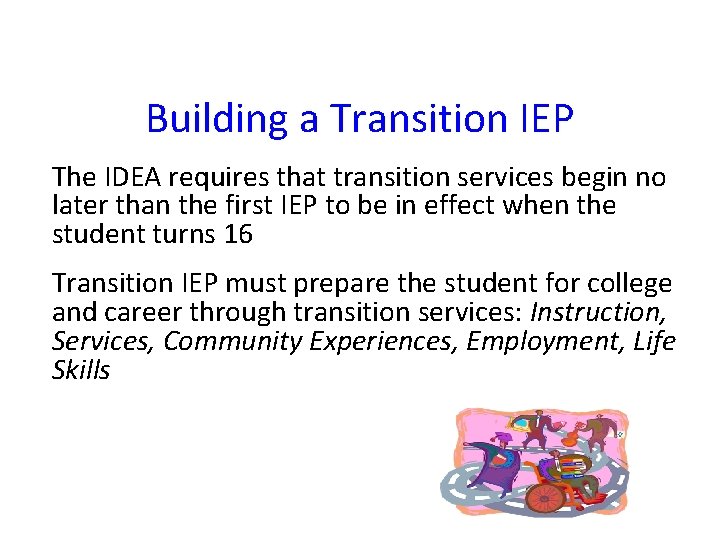 Building a Transition IEP The IDEA requires that transition services begin no later than